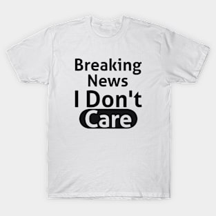 Breaking News I Don't Care Sassy T-Shirt